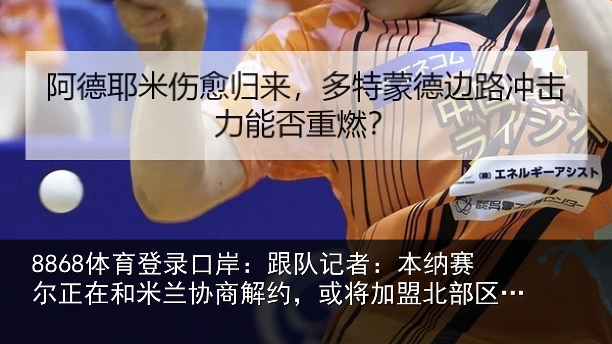 8868体育登录口岸：跟队记者：本纳赛尔正在和米兰协商解约，或将加盟北部区体育
